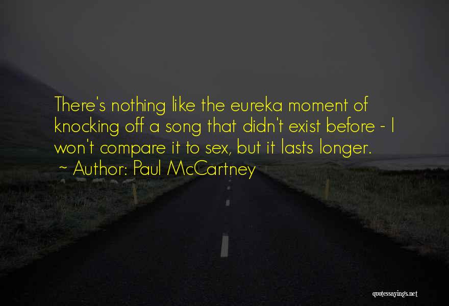 Paul McCartney Quotes: There's Nothing Like The Eureka Moment Of Knocking Off A Song That Didn't Exist Before - I Won't Compare It