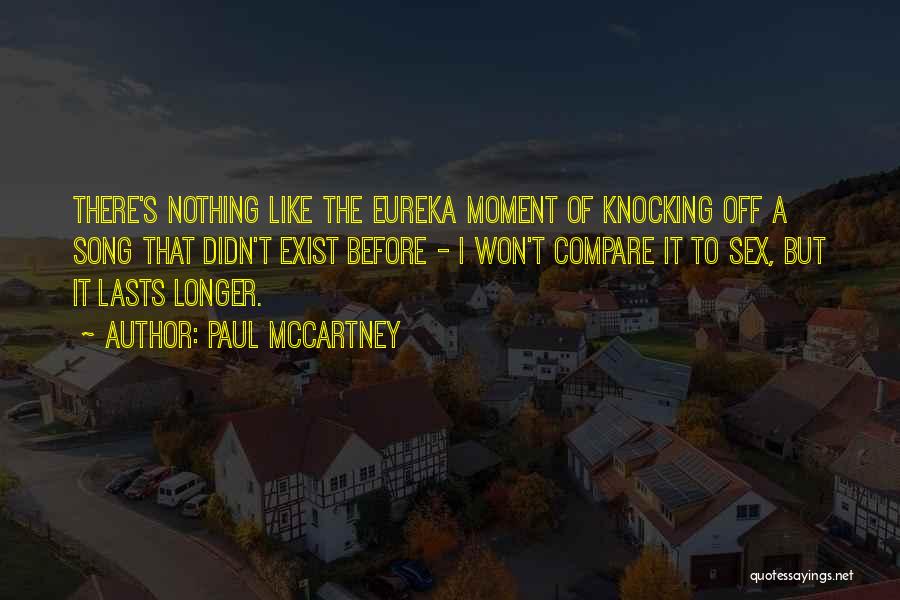 Paul McCartney Quotes: There's Nothing Like The Eureka Moment Of Knocking Off A Song That Didn't Exist Before - I Won't Compare It