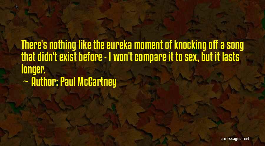 Paul McCartney Quotes: There's Nothing Like The Eureka Moment Of Knocking Off A Song That Didn't Exist Before - I Won't Compare It