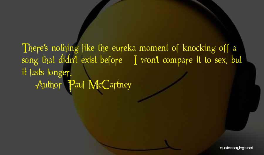 Paul McCartney Quotes: There's Nothing Like The Eureka Moment Of Knocking Off A Song That Didn't Exist Before - I Won't Compare It
