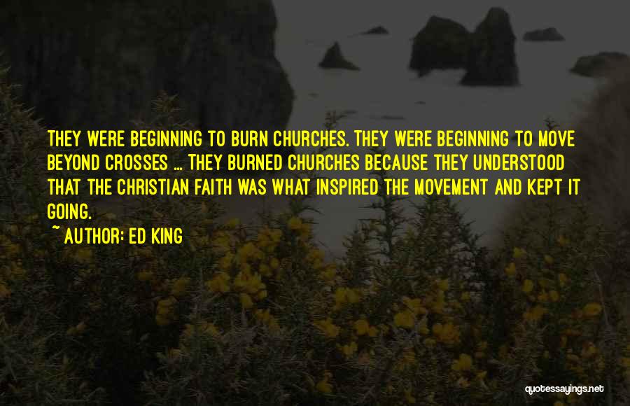 Ed King Quotes: They Were Beginning To Burn Churches. They Were Beginning To Move Beyond Crosses ... They Burned Churches Because They Understood