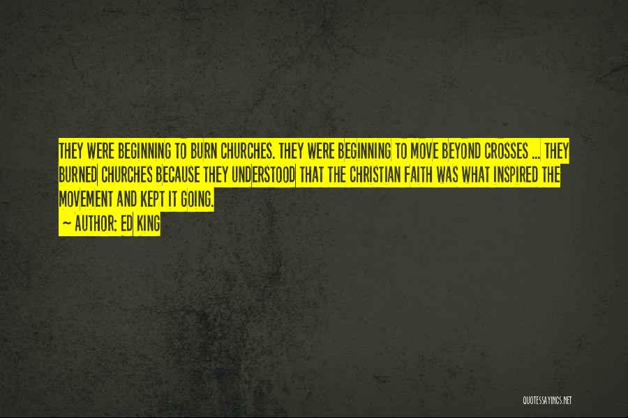 Ed King Quotes: They Were Beginning To Burn Churches. They Were Beginning To Move Beyond Crosses ... They Burned Churches Because They Understood
