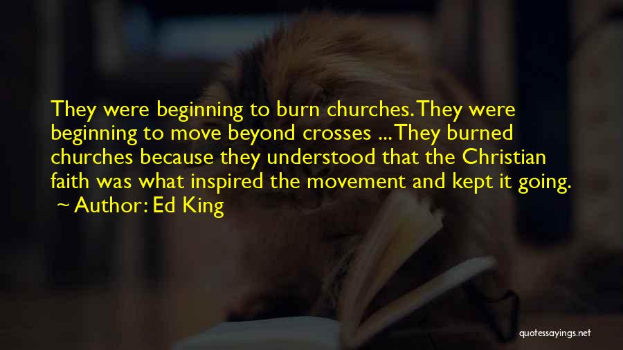 Ed King Quotes: They Were Beginning To Burn Churches. They Were Beginning To Move Beyond Crosses ... They Burned Churches Because They Understood