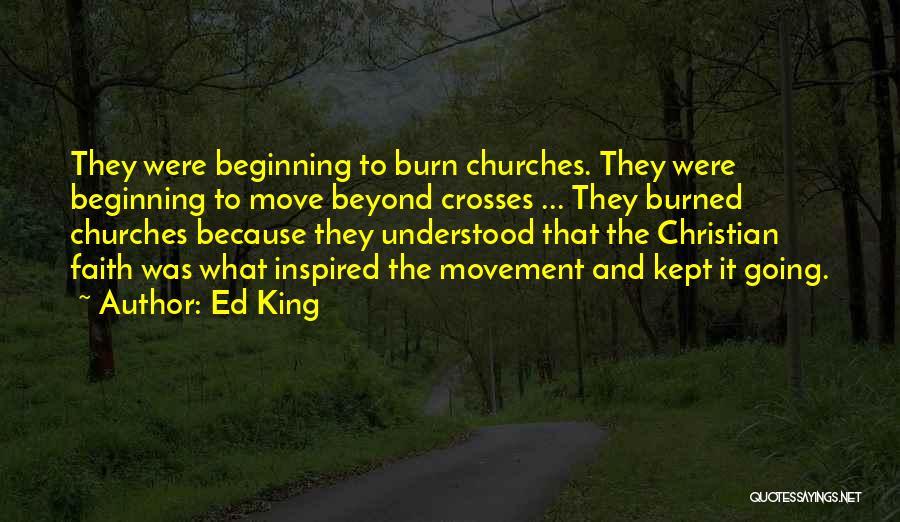 Ed King Quotes: They Were Beginning To Burn Churches. They Were Beginning To Move Beyond Crosses ... They Burned Churches Because They Understood