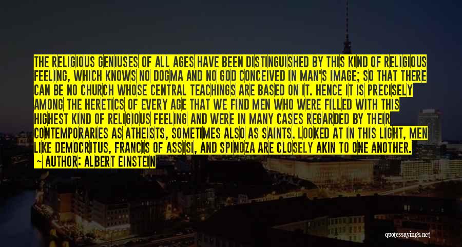 Albert Einstein Quotes: The Religious Geniuses Of All Ages Have Been Distinguished By This Kind Of Religious Feeling, Which Knows No Dogma And