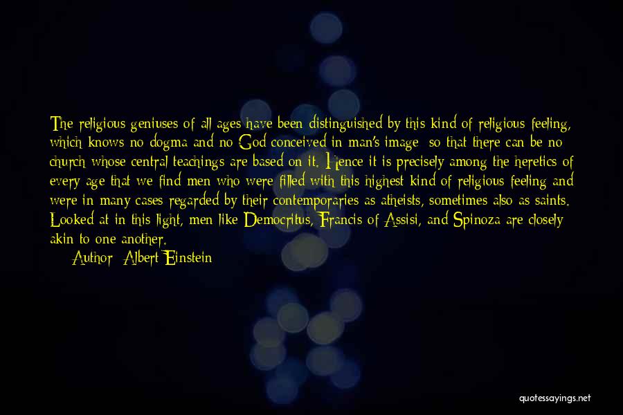 Albert Einstein Quotes: The Religious Geniuses Of All Ages Have Been Distinguished By This Kind Of Religious Feeling, Which Knows No Dogma And