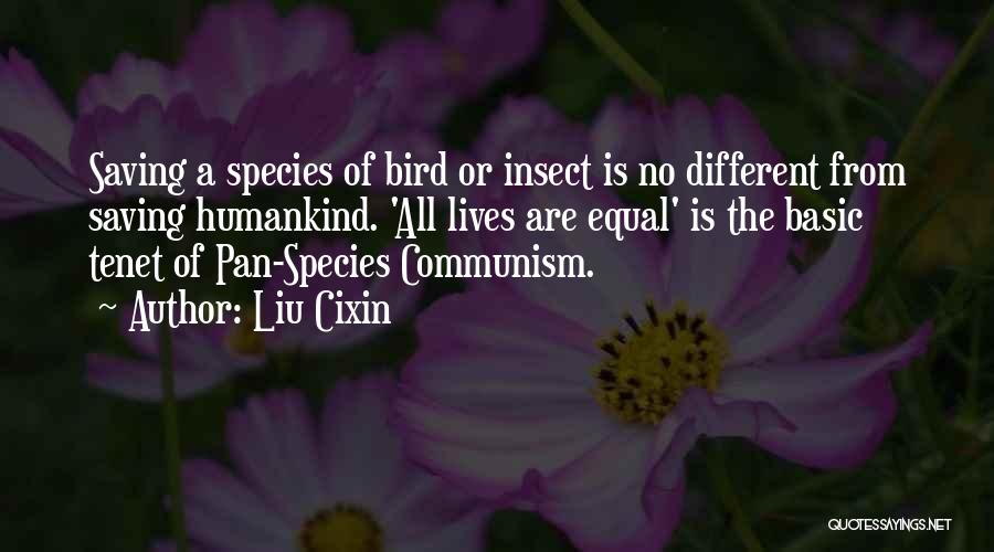 Liu Cixin Quotes: Saving A Species Of Bird Or Insect Is No Different From Saving Humankind. 'all Lives Are Equal' Is The Basic