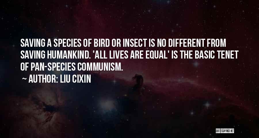 Liu Cixin Quotes: Saving A Species Of Bird Or Insect Is No Different From Saving Humankind. 'all Lives Are Equal' Is The Basic