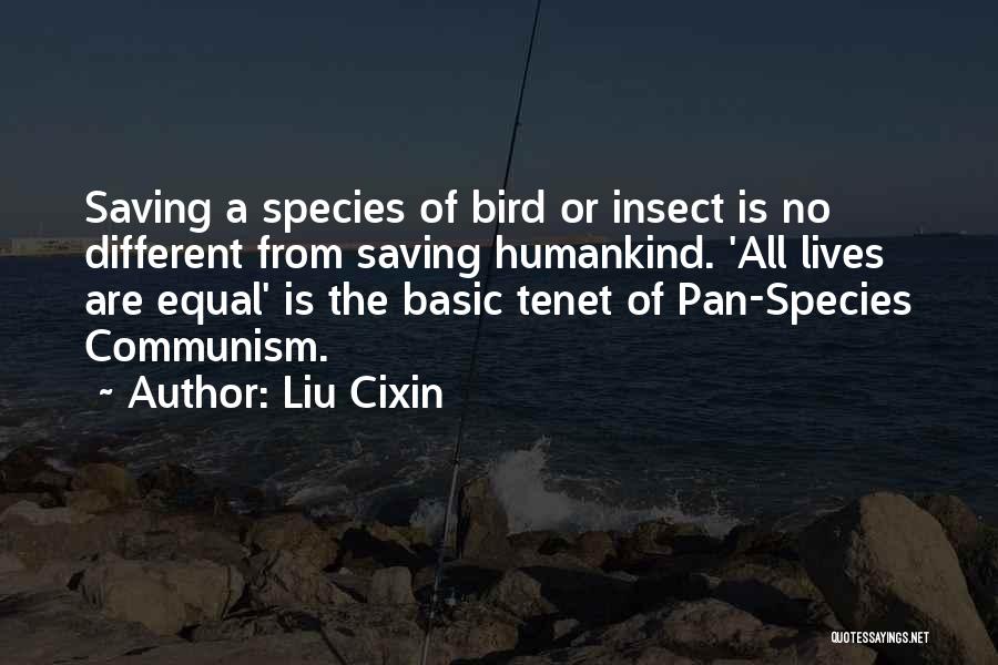 Liu Cixin Quotes: Saving A Species Of Bird Or Insect Is No Different From Saving Humankind. 'all Lives Are Equal' Is The Basic