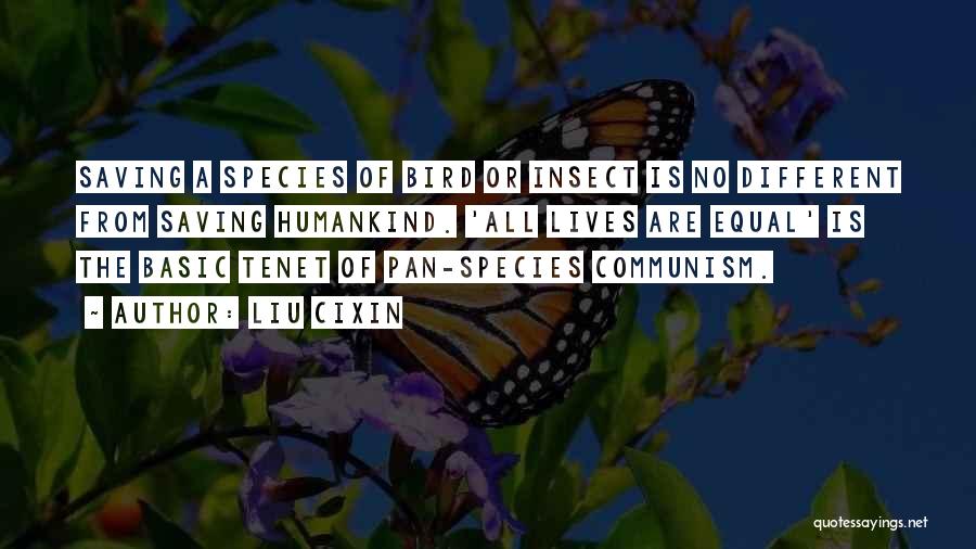 Liu Cixin Quotes: Saving A Species Of Bird Or Insect Is No Different From Saving Humankind. 'all Lives Are Equal' Is The Basic