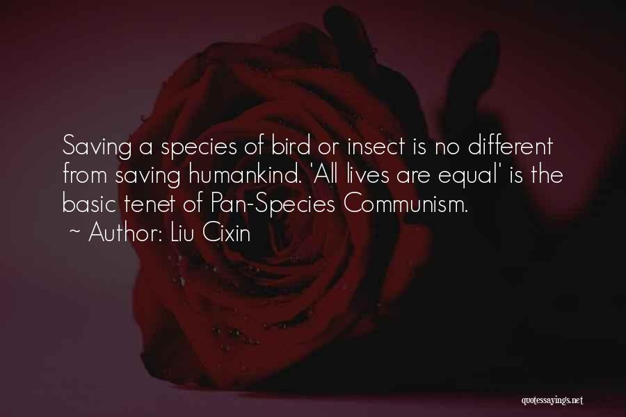 Liu Cixin Quotes: Saving A Species Of Bird Or Insect Is No Different From Saving Humankind. 'all Lives Are Equal' Is The Basic