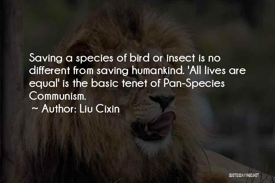 Liu Cixin Quotes: Saving A Species Of Bird Or Insect Is No Different From Saving Humankind. 'all Lives Are Equal' Is The Basic