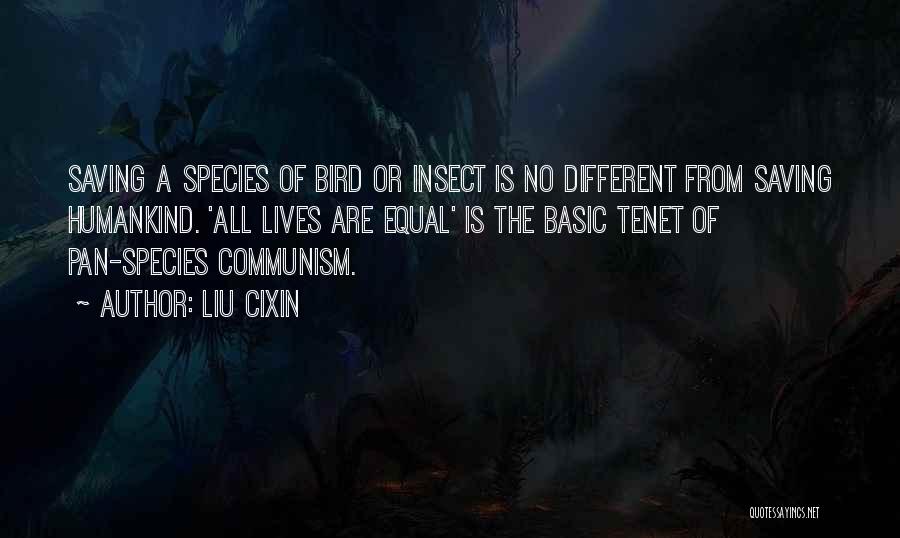 Liu Cixin Quotes: Saving A Species Of Bird Or Insect Is No Different From Saving Humankind. 'all Lives Are Equal' Is The Basic