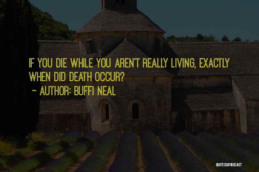 Buffi Neal Quotes: If You Die While You Aren't Really Living, Exactly When Did Death Occur?