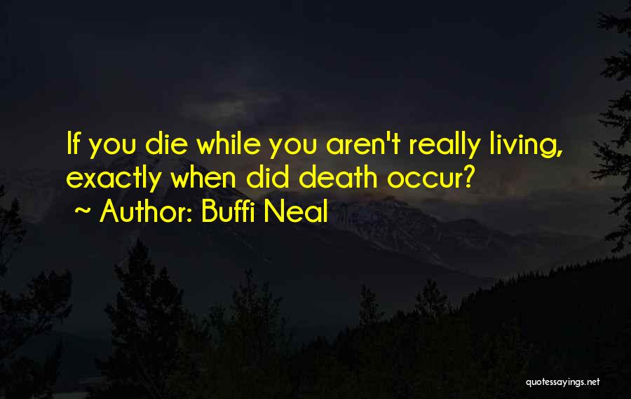 Buffi Neal Quotes: If You Die While You Aren't Really Living, Exactly When Did Death Occur?