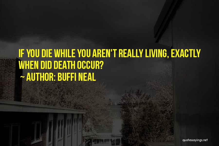 Buffi Neal Quotes: If You Die While You Aren't Really Living, Exactly When Did Death Occur?