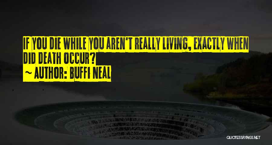 Buffi Neal Quotes: If You Die While You Aren't Really Living, Exactly When Did Death Occur?