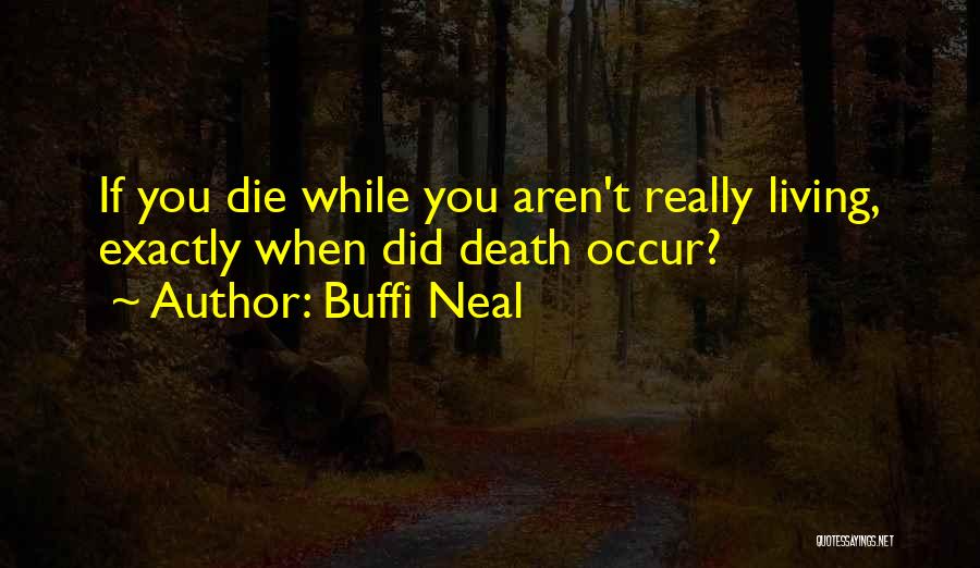 Buffi Neal Quotes: If You Die While You Aren't Really Living, Exactly When Did Death Occur?