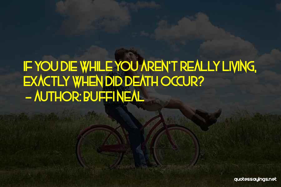 Buffi Neal Quotes: If You Die While You Aren't Really Living, Exactly When Did Death Occur?