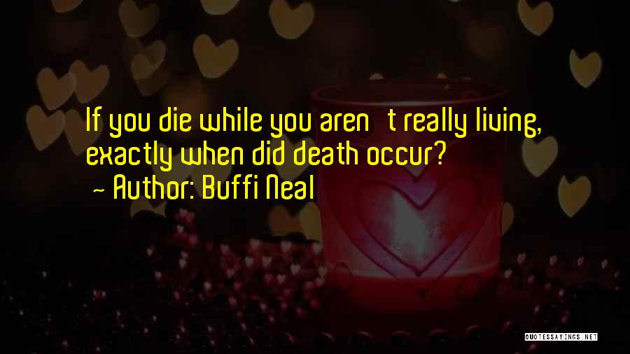 Buffi Neal Quotes: If You Die While You Aren't Really Living, Exactly When Did Death Occur?