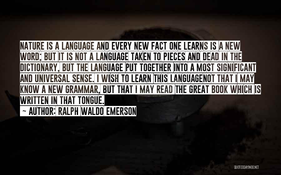 Ralph Waldo Emerson Quotes: Nature Is A Language And Every New Fact One Learns Is A New Word; But It Is Not A Language