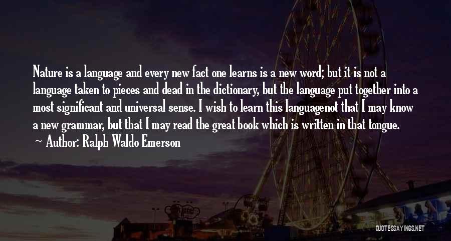 Ralph Waldo Emerson Quotes: Nature Is A Language And Every New Fact One Learns Is A New Word; But It Is Not A Language