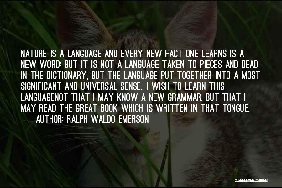 Ralph Waldo Emerson Quotes: Nature Is A Language And Every New Fact One Learns Is A New Word; But It Is Not A Language