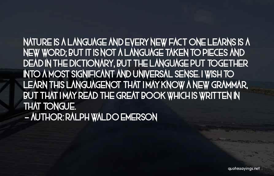 Ralph Waldo Emerson Quotes: Nature Is A Language And Every New Fact One Learns Is A New Word; But It Is Not A Language