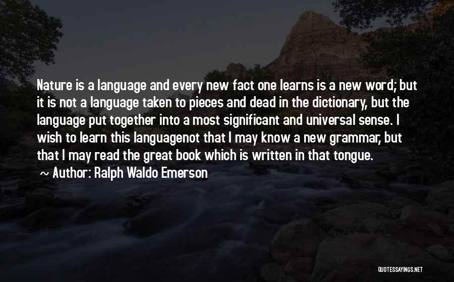 Ralph Waldo Emerson Quotes: Nature Is A Language And Every New Fact One Learns Is A New Word; But It Is Not A Language