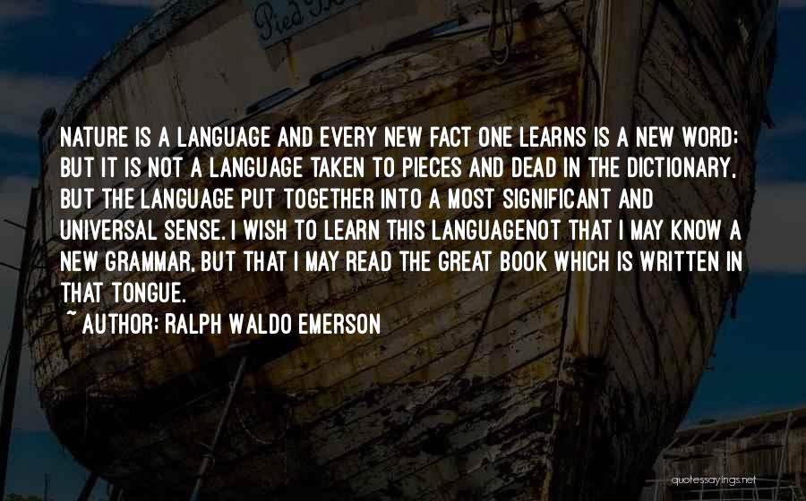 Ralph Waldo Emerson Quotes: Nature Is A Language And Every New Fact One Learns Is A New Word; But It Is Not A Language