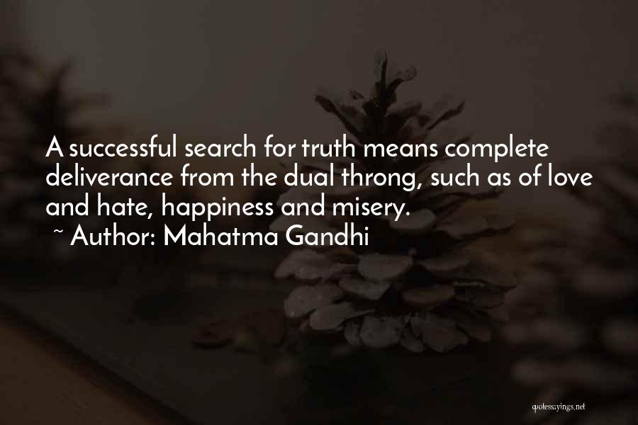 Mahatma Gandhi Quotes: A Successful Search For Truth Means Complete Deliverance From The Dual Throng, Such As Of Love And Hate, Happiness And