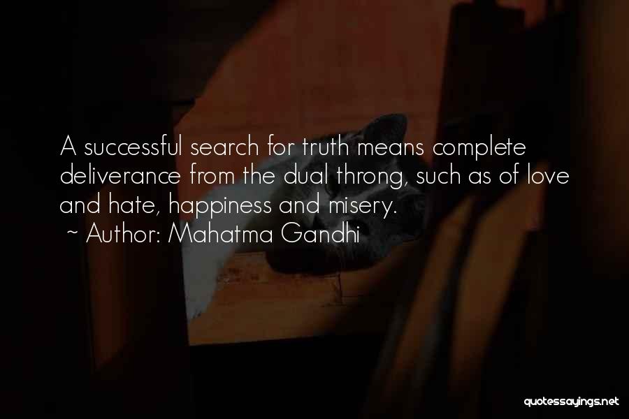 Mahatma Gandhi Quotes: A Successful Search For Truth Means Complete Deliverance From The Dual Throng, Such As Of Love And Hate, Happiness And