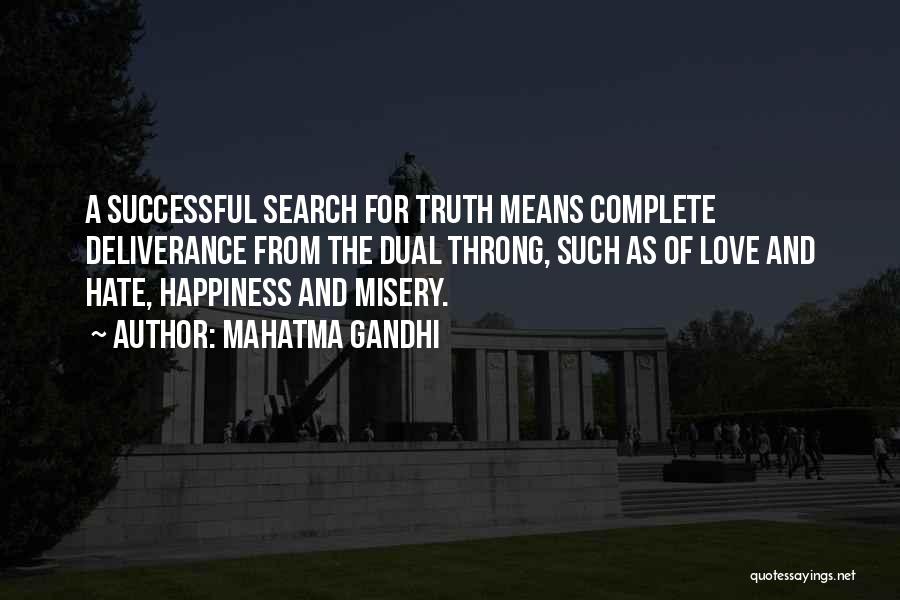 Mahatma Gandhi Quotes: A Successful Search For Truth Means Complete Deliverance From The Dual Throng, Such As Of Love And Hate, Happiness And