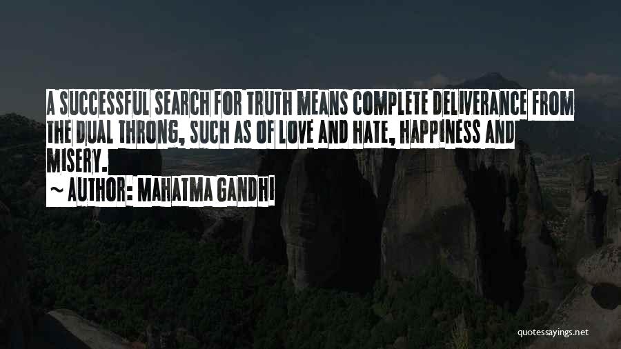 Mahatma Gandhi Quotes: A Successful Search For Truth Means Complete Deliverance From The Dual Throng, Such As Of Love And Hate, Happiness And