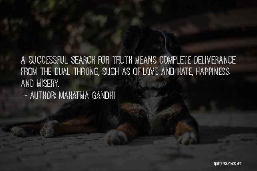 Mahatma Gandhi Quotes: A Successful Search For Truth Means Complete Deliverance From The Dual Throng, Such As Of Love And Hate, Happiness And