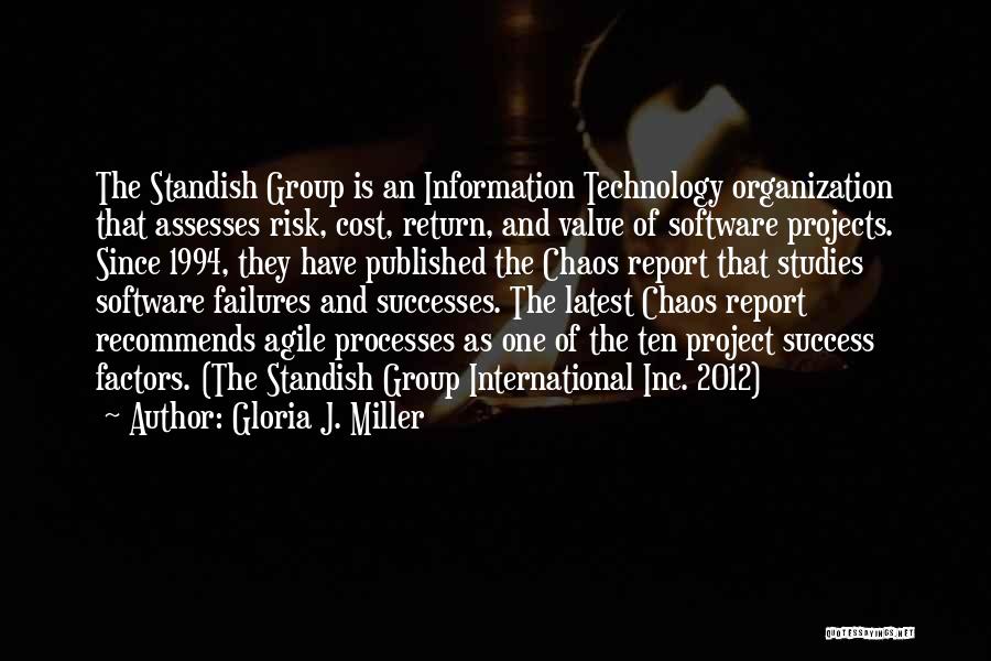 Gloria J. Miller Quotes: The Standish Group Is An Information Technology Organization That Assesses Risk, Cost, Return, And Value Of Software Projects. Since 1994,