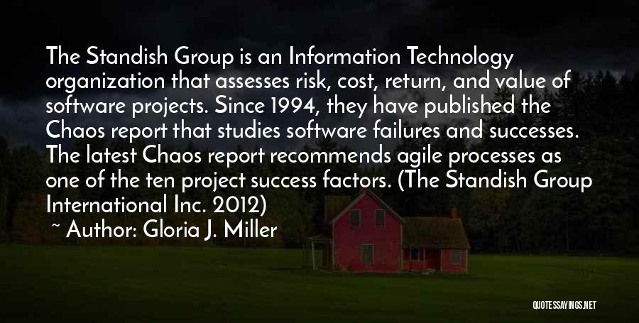 Gloria J. Miller Quotes: The Standish Group Is An Information Technology Organization That Assesses Risk, Cost, Return, And Value Of Software Projects. Since 1994,