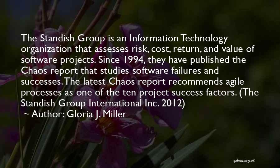 Gloria J. Miller Quotes: The Standish Group Is An Information Technology Organization That Assesses Risk, Cost, Return, And Value Of Software Projects. Since 1994,