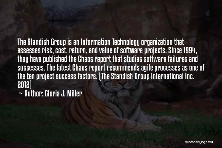 Gloria J. Miller Quotes: The Standish Group Is An Information Technology Organization That Assesses Risk, Cost, Return, And Value Of Software Projects. Since 1994,