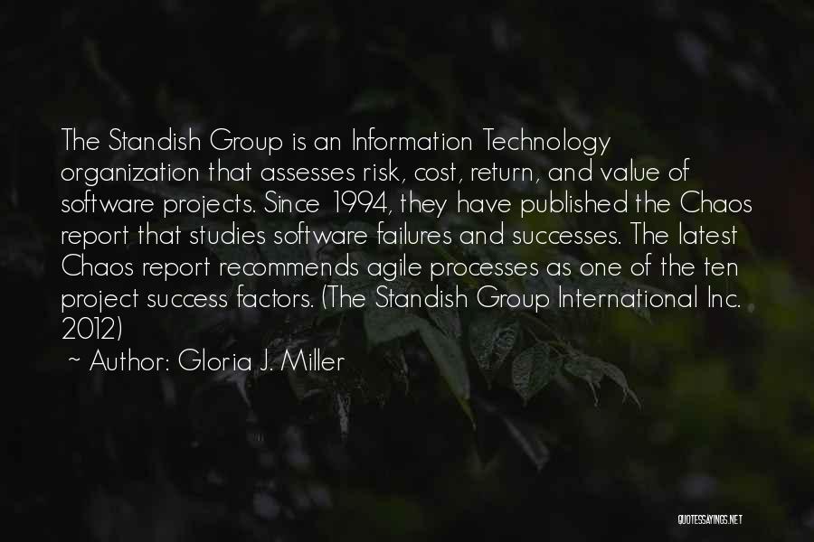Gloria J. Miller Quotes: The Standish Group Is An Information Technology Organization That Assesses Risk, Cost, Return, And Value Of Software Projects. Since 1994,