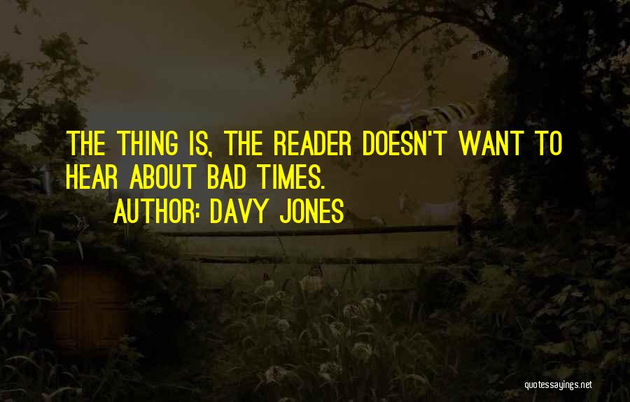 Davy Jones Quotes: The Thing Is, The Reader Doesn't Want To Hear About Bad Times.