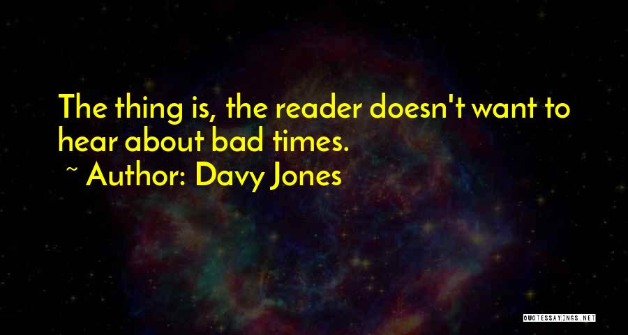 Davy Jones Quotes: The Thing Is, The Reader Doesn't Want To Hear About Bad Times.