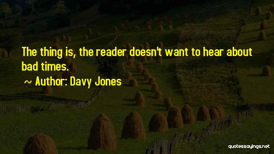 Davy Jones Quotes: The Thing Is, The Reader Doesn't Want To Hear About Bad Times.