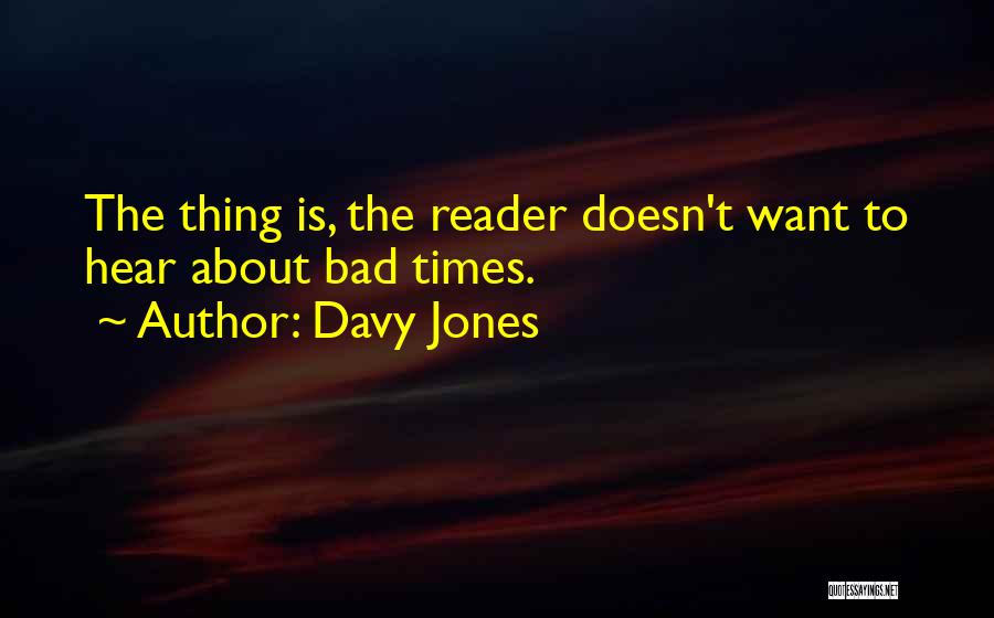 Davy Jones Quotes: The Thing Is, The Reader Doesn't Want To Hear About Bad Times.