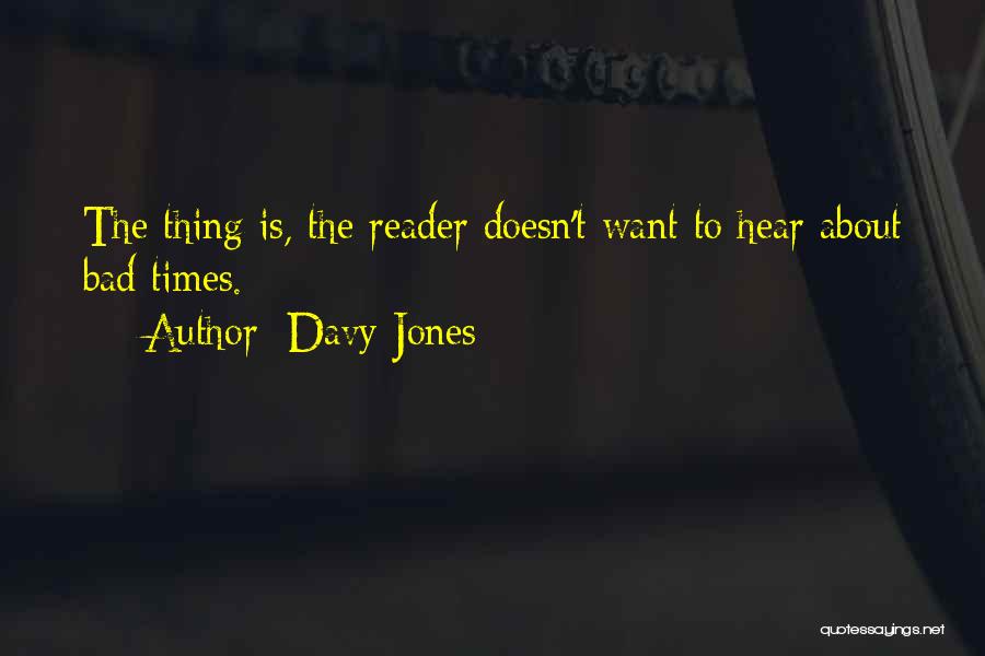 Davy Jones Quotes: The Thing Is, The Reader Doesn't Want To Hear About Bad Times.