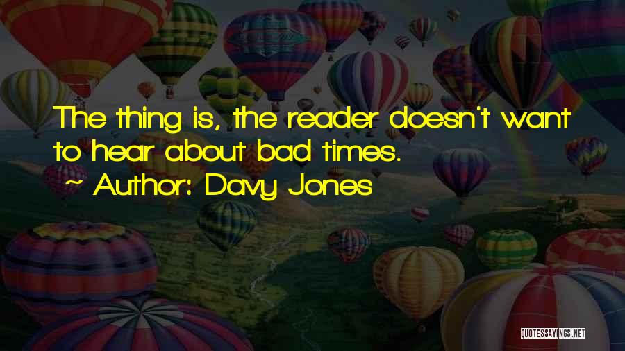 Davy Jones Quotes: The Thing Is, The Reader Doesn't Want To Hear About Bad Times.