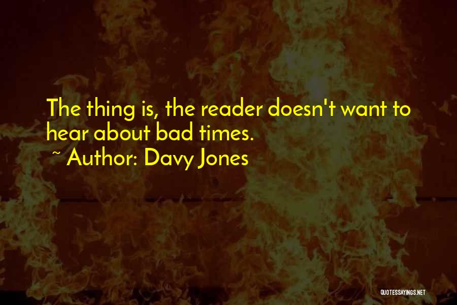 Davy Jones Quotes: The Thing Is, The Reader Doesn't Want To Hear About Bad Times.