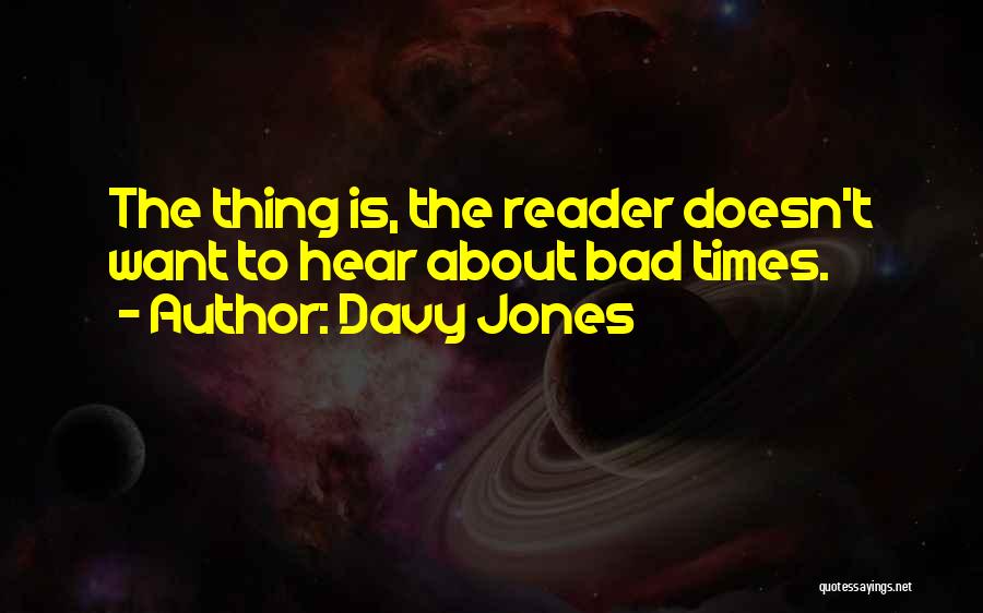 Davy Jones Quotes: The Thing Is, The Reader Doesn't Want To Hear About Bad Times.