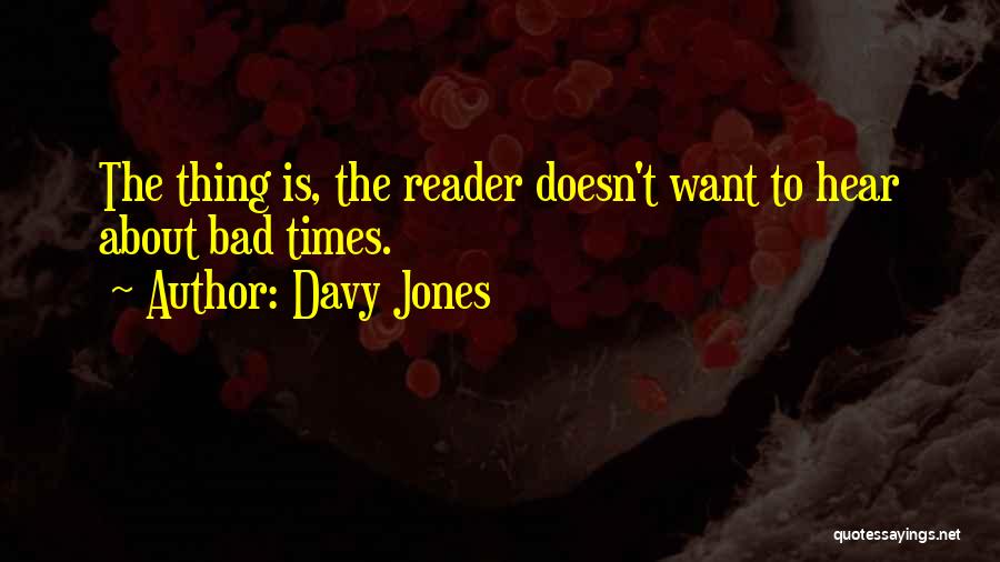 Davy Jones Quotes: The Thing Is, The Reader Doesn't Want To Hear About Bad Times.