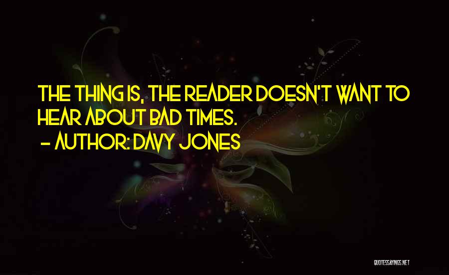 Davy Jones Quotes: The Thing Is, The Reader Doesn't Want To Hear About Bad Times.